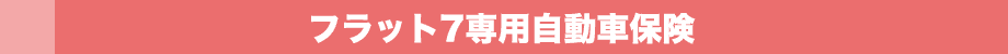 フラット7専⽤⾃動⾞保険