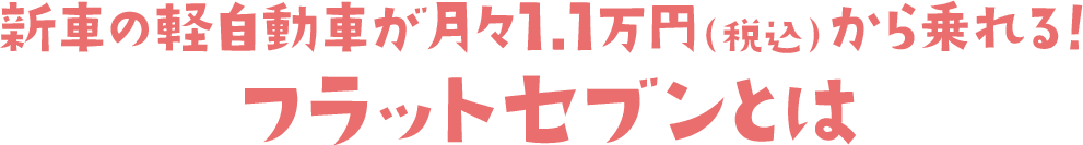 新車の軽自動車が月々1万円（税別）から乗れる！フラットセブンとは
